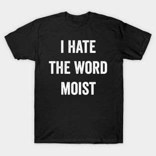 I Hate The Word Moist Funny Moist T-Shirt